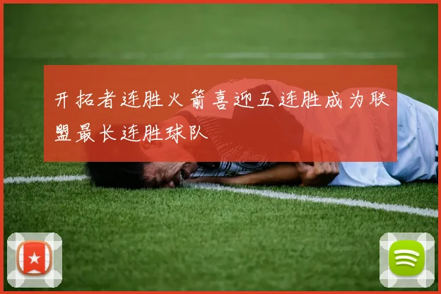 开拓者连胜火箭喜迎五连胜成为联盟最长连胜球队