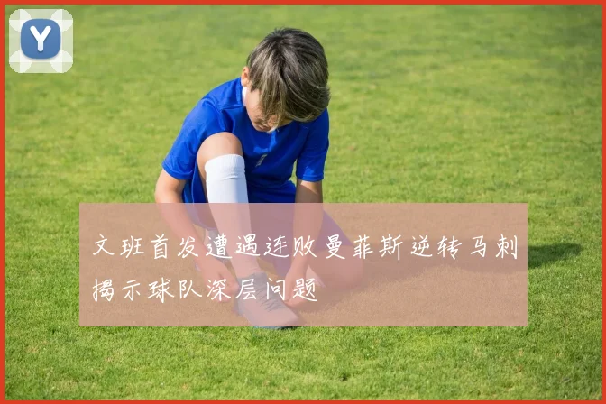 文班首发遭遇连败曼菲斯逆转马刺揭示球队深层问题