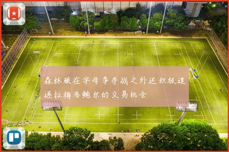 森林狼在字母争夺战之外还积极追逐拉梅洛鲍尔的交易机会