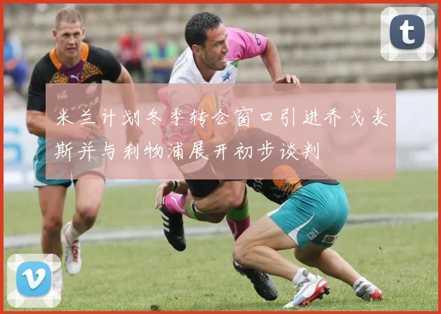 米兰计划冬季转会窗口引进乔戈麦斯并与利物浦展开初步谈判