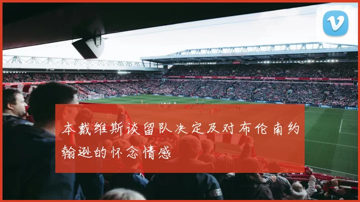 本戴维斯谈留队决定及对布伦南约翰逊的怀念情感