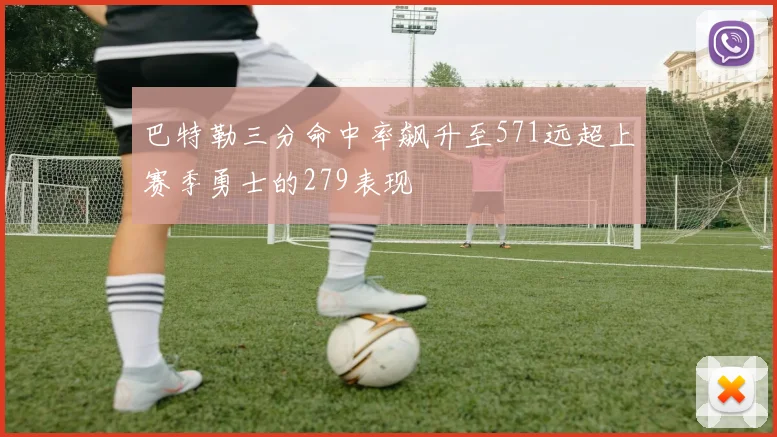 巴特勒三分命中率飙升至571远超上赛季勇士的279表现